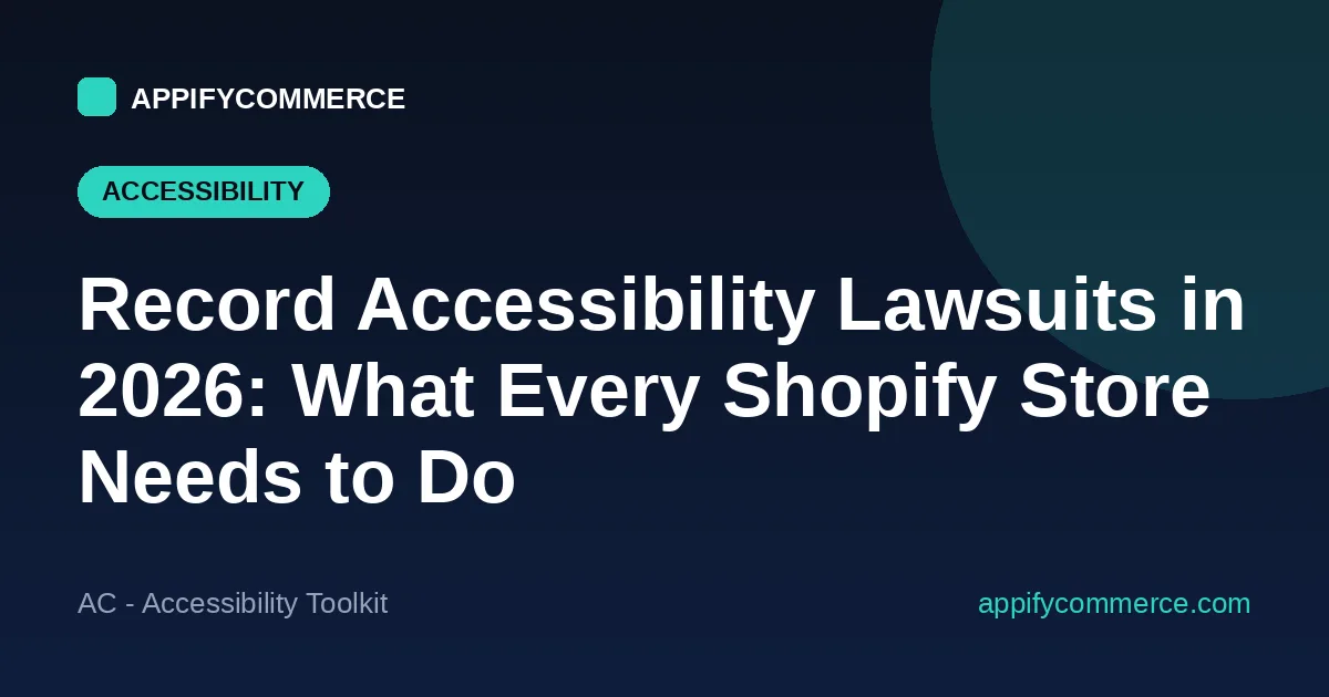 Record accessibility lawsuits in 2026 — what every Shopify store needs to do